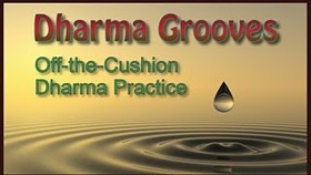Dharma Grooves: Off-the-Cushion Dharma Practice