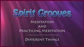Spirit Grooves: Meditation and Practicing Mediation – Two Different Things)