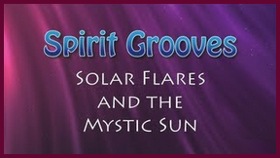 Spirit Grooves: Solar Flares and the Mystic Sun