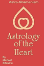 Astrology of the Heart: Astro-Shamanism