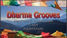Dharma Grooves: Practicing Meditation is Not Meditation