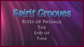 Spirit Grooves: Rites of Passage – The End of Time